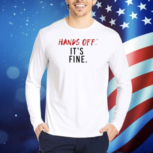 Hands Off It's Fine Shirt