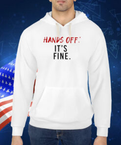 Hands Off It's Fine Shirt