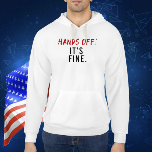 Hands Off It's Fine Shirt