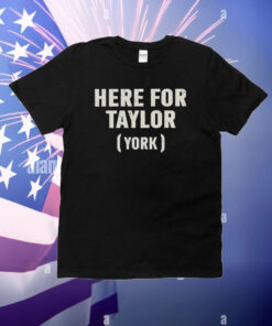 Here For Taylor York T-Shirt