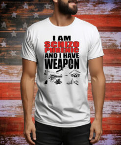 I Am Schizophrenic and I Have A Weapon Tee Shirt