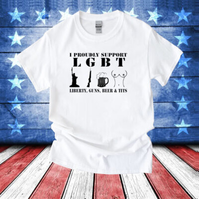 I Proudly Support LGBT Liberty Guns Beer Tits TShirts