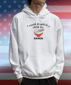 I Would Dropkick A Child For Ramen T-Shirt