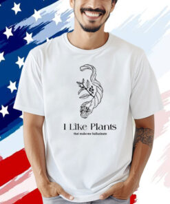 I like plants that make me hallucinate Tee Shirt