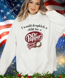 I would dropkick a child for a Dr Pepper creamy coconut Tee Shirt