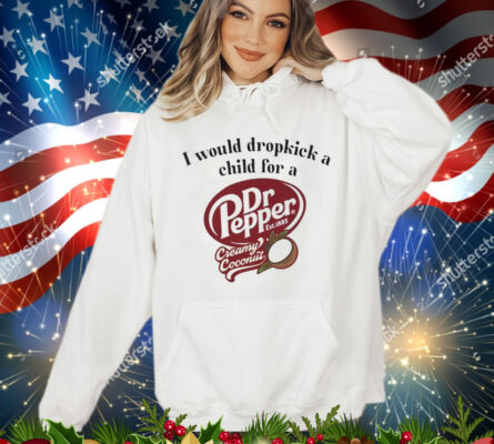 I would dropkick a child for a Dr Pepper creamy coconut Tee Shirt