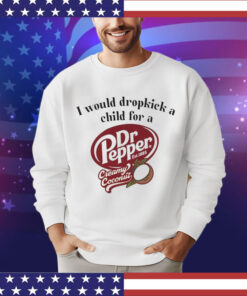 I would dropkick a child for a Dr Pepper creamy coconut Tee Shirt