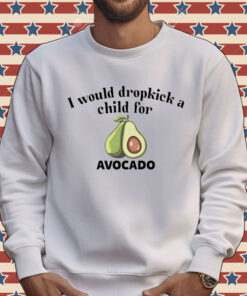 I would dropkick a child for avocado Tee Shirt