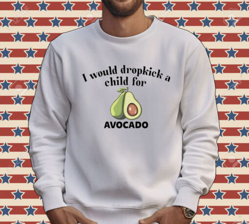 I would dropkick a child for avocado Tee Shirt