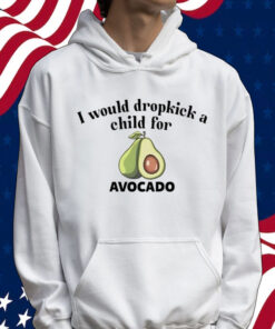 I would dropkick a child for avocado Tee Shirt