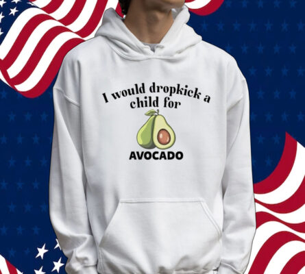 I would dropkick a child for avocado Tee Shirt