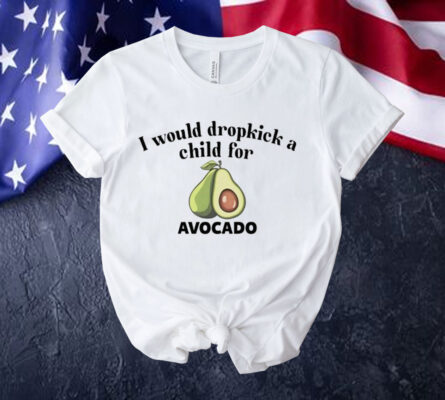 I would dropkick a child for avocado Tee Shirt