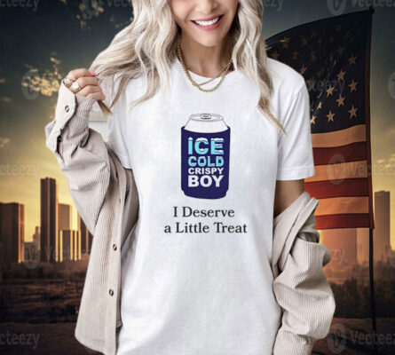 Ice cold crispy boy crispy i deserve a little treat Tee Shirt