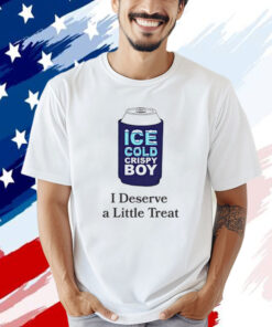 Ice cold crispy boy crispy i deserve a little treat Tee Shirt