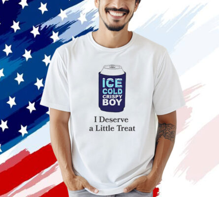 Ice cold crispy boy crispy i deserve a little treat Tee Shirt