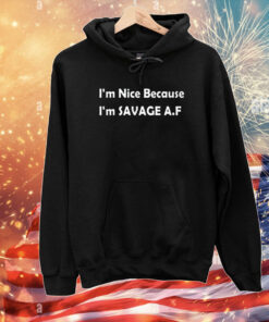 I’m Nice Because I’m Savage Af T-Shirt