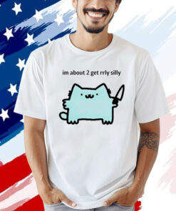 I’m about 2 get rrly silly Shirt