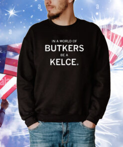 In A World Of Butkers Be A Kelce T-Shirt