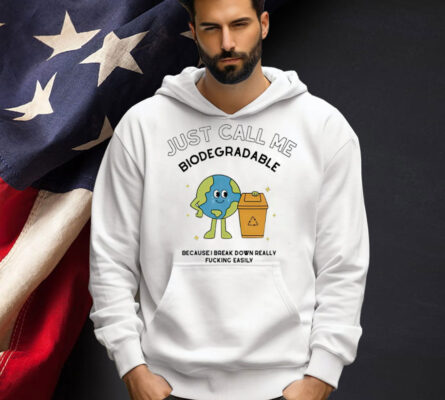 Just call me biodegradable because i break down really fucking easily Tee Shirt