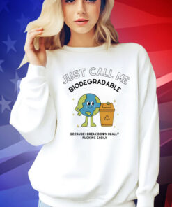 Just call me biodegradable because i break down really fucking easily Tee Shirt