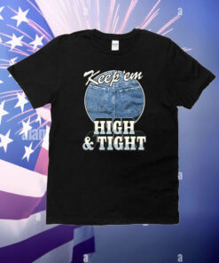 Keep ‘Em High And Tight T-Shirt