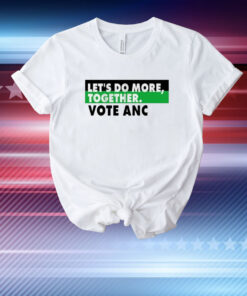 Let’s Do More Together Vote Anc T-Shirt