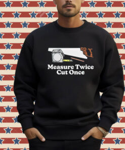 Measure twice cut once Tee Shirt