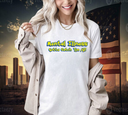 Mental illness gotta catch em all Tee Shirt