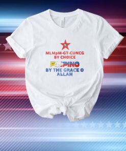 Mlmpm Gt Cuncg By Choice Filipino By The Grace O Allah T-Shirt