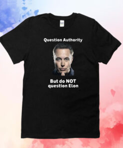 Question Authority But Do Not Question Elon TShirt
