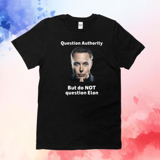 Question Authority But Do Not Question Elon TShirt