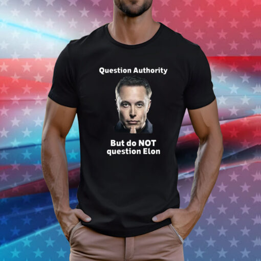 Question Authority But Do Not Question Elon TShirt