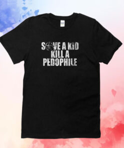 Save A Kid Kill A Pedophile Shirts