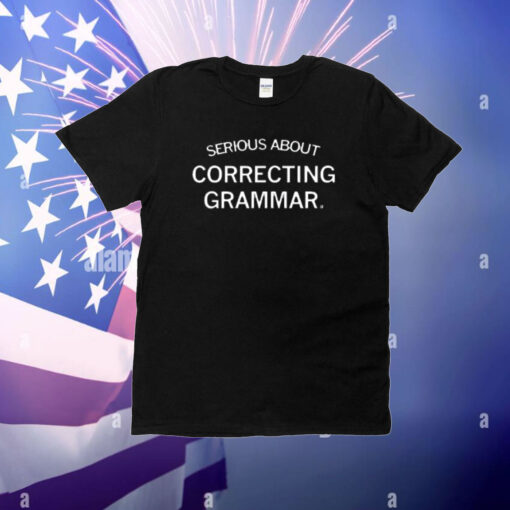 Serious About Correcting Grammar T-shirts