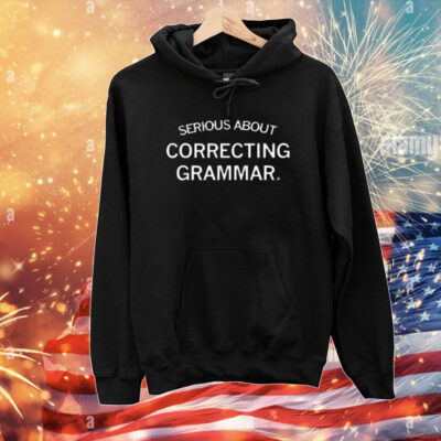 Serious About Correcting Grammar T-shirts