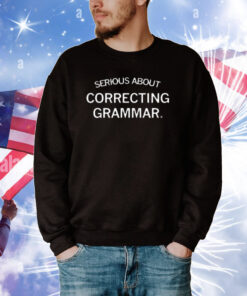 Serious About Correcting Grammar T-shirts