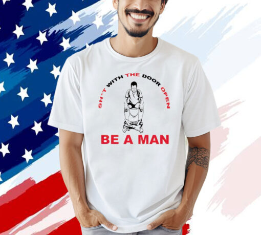 Shit with the door open be a man Tee Shirt