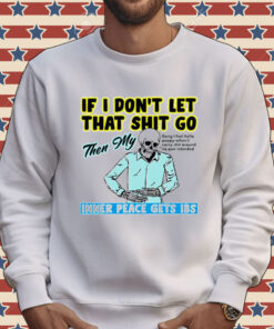 Skeleton if you dont let that shit go then my inner peace gets ibs Tee Shirt