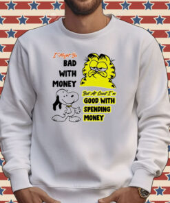Snoppy and garfield I might be bad with money but at least i’m good with spending money Tee Shirt