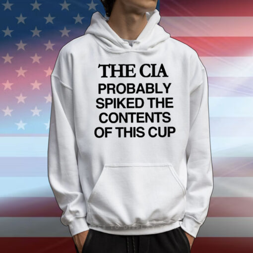 The Cia Probably Spiked The Contents Of This Cup T-Shirt