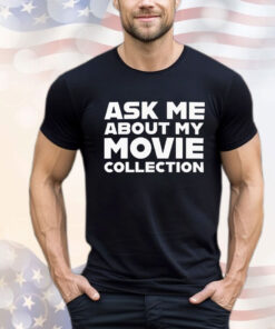 Ask me about my movie collection Shirt