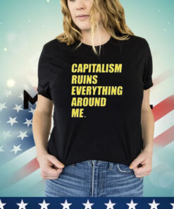 Capitalism ruins everything around me T-Shirt