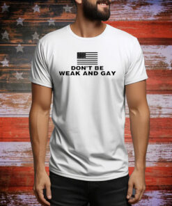 Don’t be weak and gay USA flag Tee Shirt