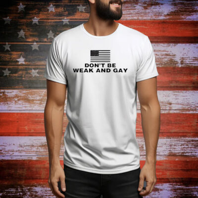 Don’t be weak and gay USA flag Tee Shirt