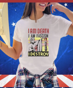 I am death i am fascism i destroy T-Shirt