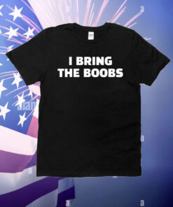 I bring the boobs T-Shirt