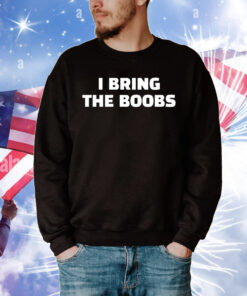 I bring the boobs T-Shirt