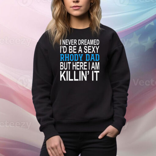 I never dreamed i’d be a sexy rhody dad but here i am killin’ it Tee Shirt