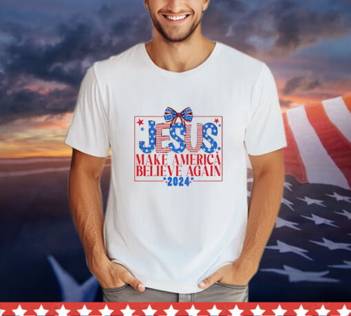 Jesus Make America Believe Again 2024 T-Shirt