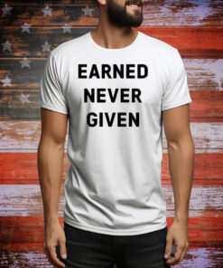 Limited Earned Never Given Tee Shirt